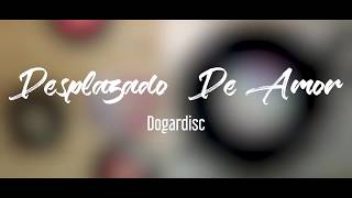 Desplazado De Amor  Dogardisc [upl. by Baese]