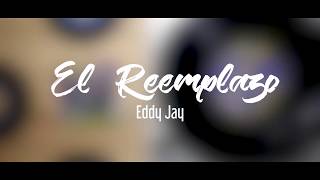 El Reemplazo  Eddy Jay [upl. by Ettennor337]